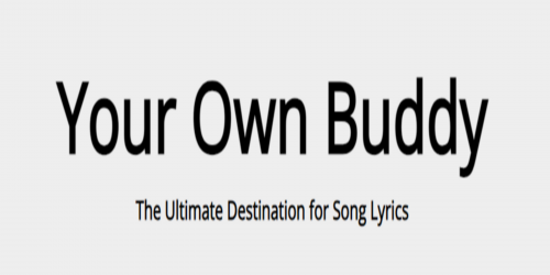 Your Own Buddy: The Ultimate Destination for Song Lyrics - Your Own Buddy	Welcome to Your Own Buddy, your go-to source for the most accurate and up-to-date song lyrics from all your favorite artists.