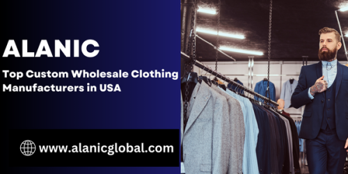 Alanic: Top Custom Wholesale Clothing Manufacturers in USA