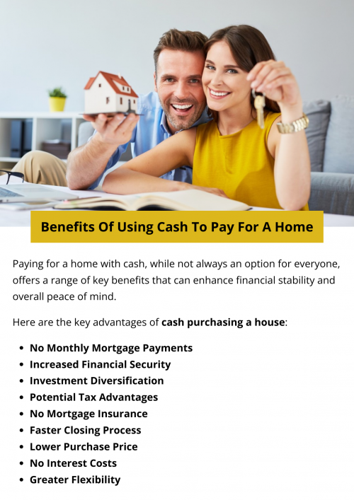 Paying for a home with cash offers several benefits. It simplifies the buying process, bypassing the need for mortgage approval. Cash buyers often have greater negotiating power, potentially securing lower prices. There are no mortgage interest payments, saving money in the long term. Cash offers can also be more attractive to sellers, increasing the likelihood of acceptance and expediting the closing process. To know more visit here https://www.904homebuyer.com/