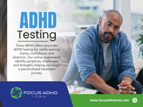 Focus ADHD offers accurate ADHD testing for adults seeking clarity, confidence, and direction. Our online assessments identify symptoms, challenges, and strengths, helping you begin a personalized treatment journey.

Address - 2323 Grand Ave Suite 100 PMB#03, Des Moines, IA 50312, United States
Phone No - +1(515) 762-5644

Find us on Google Map - https://maps.app.goo.gl/8vghwx9jYqxHjv4L7

Read Our Blogs:
https://medium.com/@focusadhdiowaclinic/the-difference-between-an-adhd-doctor-and-a-regular-physician-and-why-it-matters-a620e9ddefd7 
https://focusadhdiowa.wixsite.com/adhd-clinic 
https://focusadhdiowasblog.tumblr.com/  

Related Links:
https://campsite.bio/focusadhdiowa
https://www.apsense.com/user/focusadhdiowaclinic
https://www.viki.com/users/focusadhdiowaclinic/collections